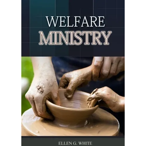 The Welfare Ministry: (Christian Leadership counsels, Christian Service, The Colporteur Evangelist, Colporteur Ministry Counsels, Counsels on Stewards - Paperback