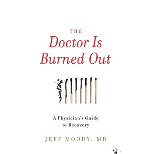 The Doctor Is Burned Out: A Physician's Guide to Recovery - Hardcover