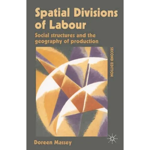 Spatial Divisions of Labour: Social Structures and the Geography of Production - Paperback
