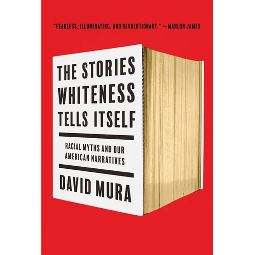 The Stories Whiteness Tells Itself: Racial Myths and Our American Narratives - Paperback