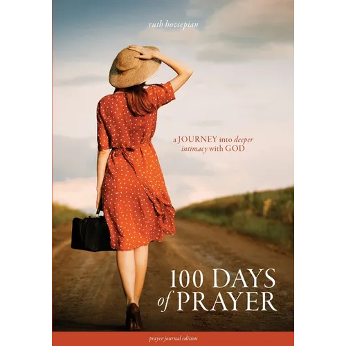 100 Days of Prayer: A JOURNEY into deeper intimacy with GOD (Prayer Journal Edition) - Paperback