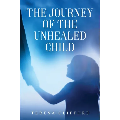 The Journey of the Unhealed Child: Healing a fragmented self from childhood sexual trauma with self-resilience, love and compassion. - Paperback