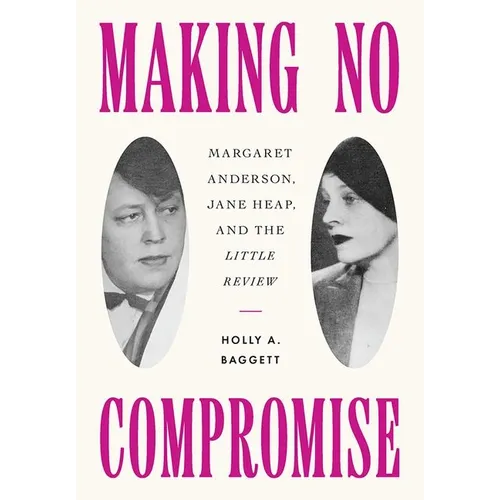 Making No Compromise: Margaret Anderson, Jane Heap, and the Little Review - Hardcover