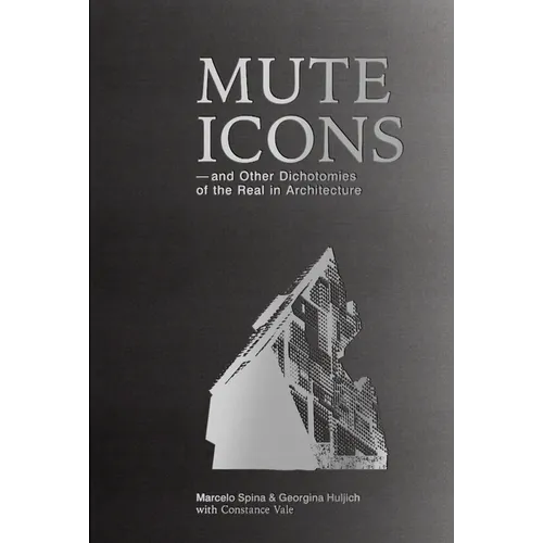 Mute Icons: And Other Dichotomies in the Real in Architecture - Paperback