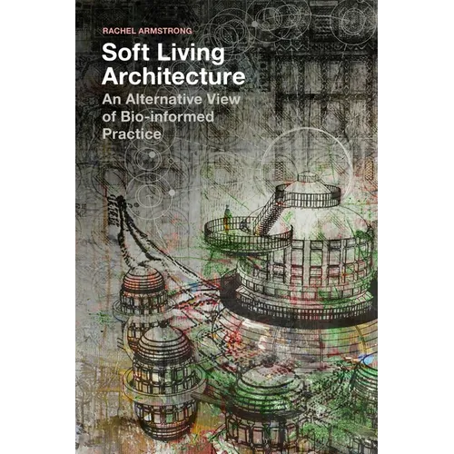Soft Living Architecture: An Alternative View of Bio-Informed Practice - Paperback