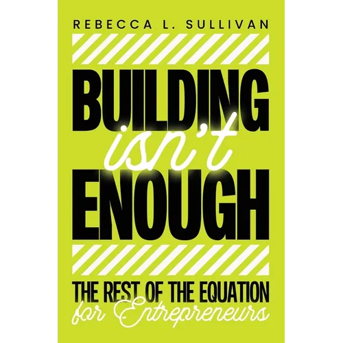 Building Isn't Enough: The Rest of the Equation for Entrepreneurs - Paperback