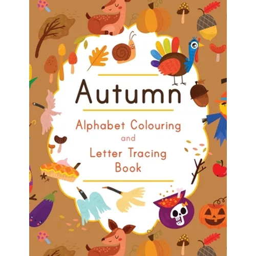Autumn Alphabet Colouring and Letter Tracing Book: ABC Fall Themed Activity Workbook - Learn to Write Letters and Celebrate the Season - 8.5 x 11" - Paperback