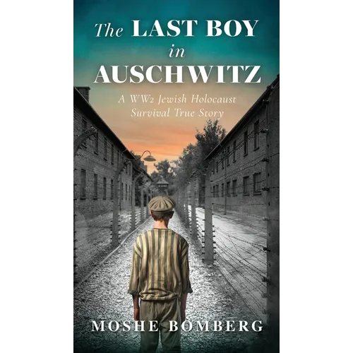 The Last Boy in Auschwitz: A WW2 Jewish Holocaust Survival True Story - Hardcover