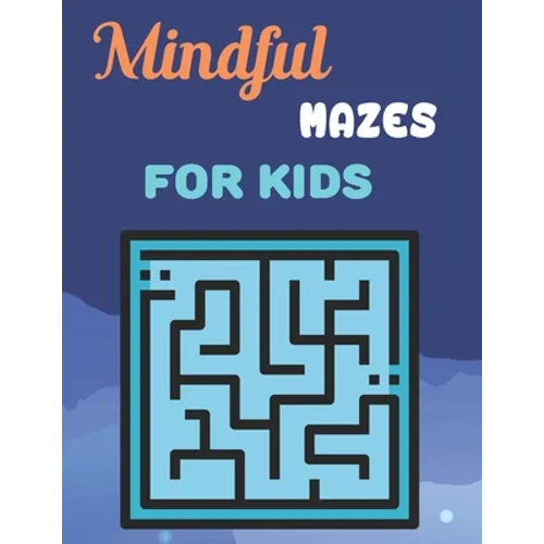 Mindful Mazes For Kids: Challenging And Fun Maze Book Children Kids Show Your Skills By Solving Mazes. - Paperback