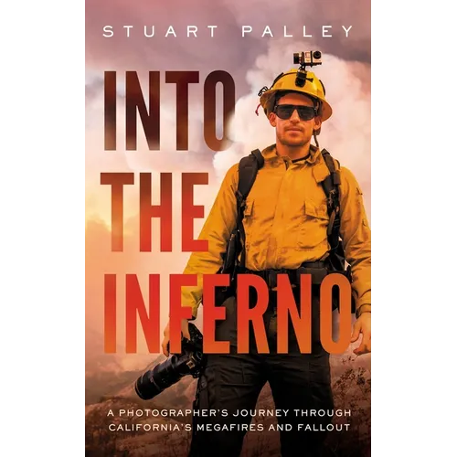 Into the Inferno: A Photographer's Journey Through California's Megafires and Fallout - Hardcover