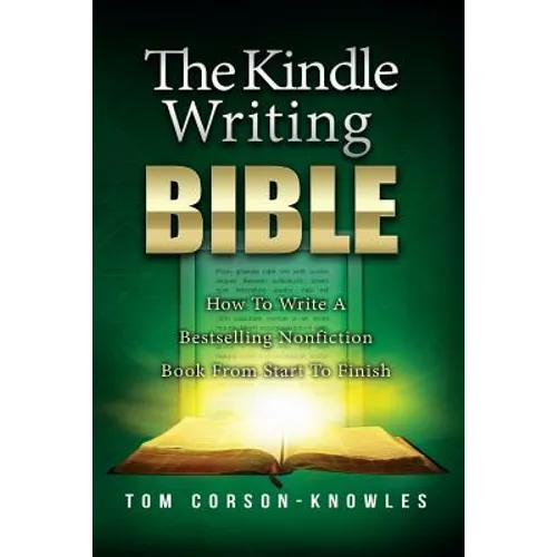 The Kindle Writing Bible: How To Write A Bestselling Nonfiction Book From Start To Finish - Paperback
