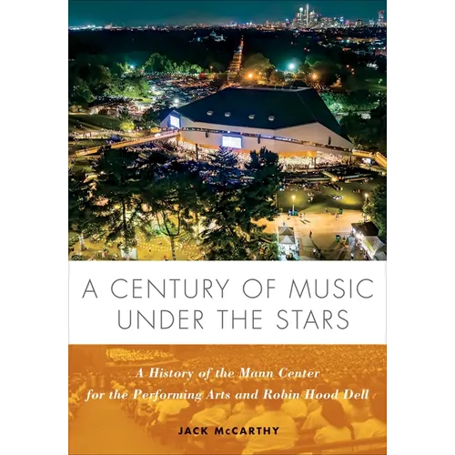A Century of Music Under the Stars: A History of the Mann Center for the Performing Arts and Robin Hood Dell - Hardcover