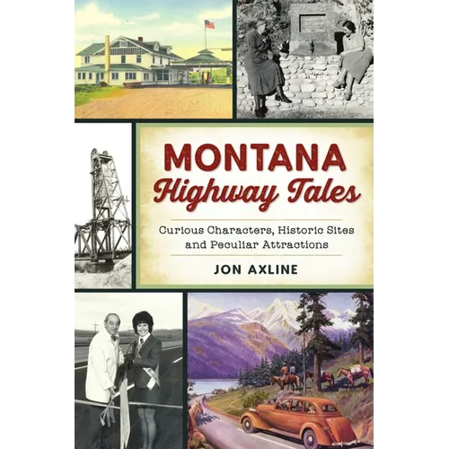Montana Highway Tales: Curious Characters, Historic Sites and Peculiar Attractions - Paperback