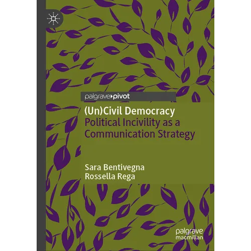 (Un)Civil Democracy: Political Incivility as a Communication Strategy - Hardcover