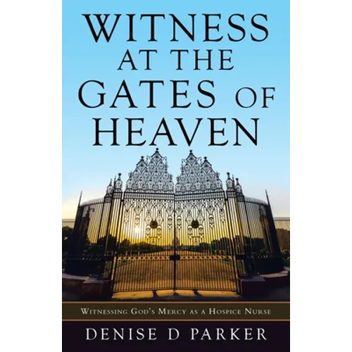 Witness at the Gates of Heaven: Witnessing God's Mercy as a Hospice Nurse - Paperback