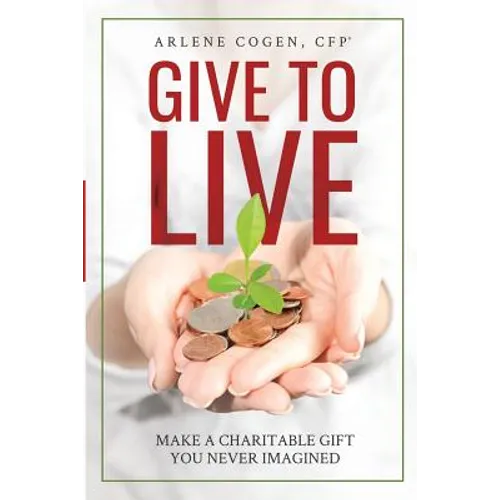 Give to Live: Make A Charitable Gift You Never Imagined - Paperback
