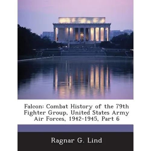 Falcon: Combat History of the 79th Fighter Group, United States Army Air Forces, 1942-1945, Part 6 - Paperback