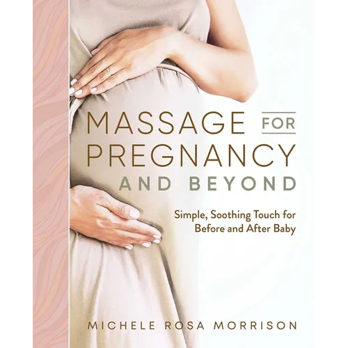 Massage for Pregnancy and Beyond: Simple, Soothing Touch for Before and After Baby - Paperback
