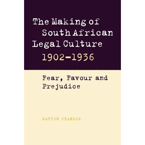 The Making of South African Legal Culture 1902 1936: Fear, Favour and Prejudice - Paperback