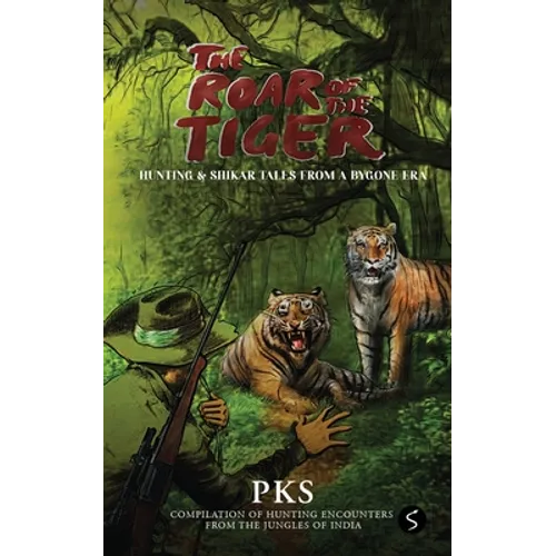The Roar of the Tiger: Hunting & Shikar Tales from a Bygone Era - Paperback