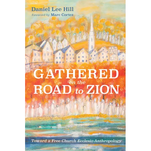 Gathered on the Road to Zion: Toward a Free Church Ecclesio-Anthropology - Hardcover