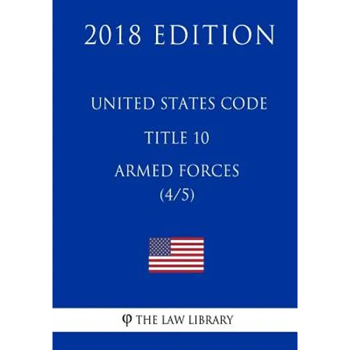 United States Code - Title 10 - Armed Forces (4/5) (2018 Edition) - Paperback