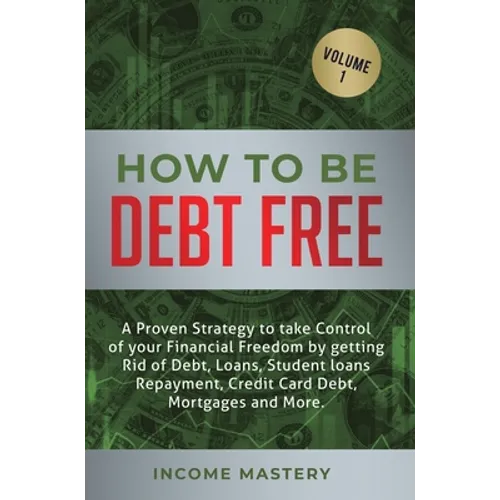 How to be Debt Free: A proven strategy to take control of your financial freedom by getting rid of debt, loans, student loans repayment, credit card d - Hardcover