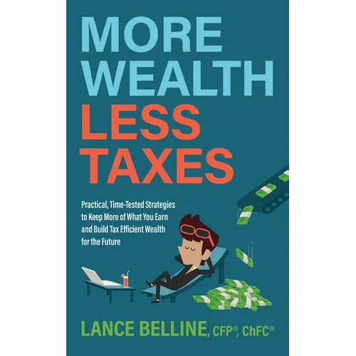 More Wealth, Less Taxes: Practical, Time-Tested Strategies to Keep More of What Your Earn and Build Tax Efficient Wealth for the Future - Paperback
