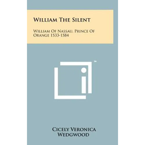 William The Silent: William Of Nassau, Prince Of Orange 1533-1584 - Hardcover