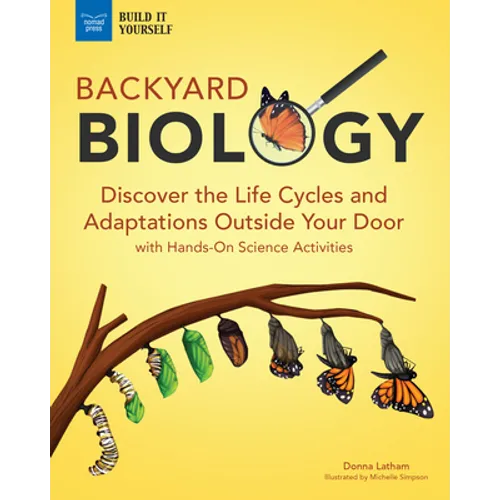 Backyard Biology: Discover the Life Cycles and Adaptations Outside Your Door with Hands-On Science Activities - Hardcover