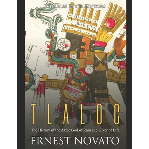 Tlaloc: The History of the Aztec God of Rain and Giver of Life - Paperback