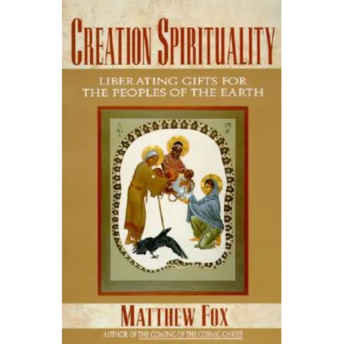 Creation Spirituality: Liberating Gifts for the Peoples of the Earth - Paperback