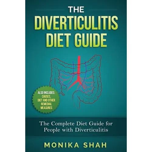 The Diverticulitis Diet Guide: A Complete Diet Guide for People with Diverticulitis (Causes, Diet and Other Remedial Measures) - Paperback
