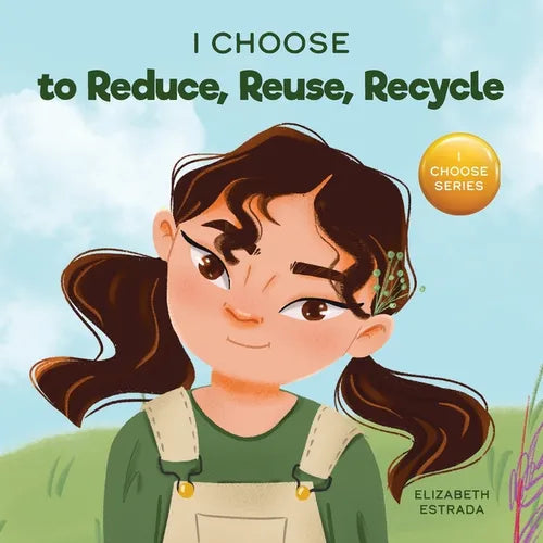 I Choose to Reduce, Reuse, and Recycle: A Colorful, Picture Book About Saving Our Earth - Paperback