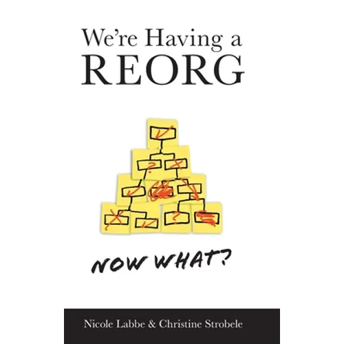 We're Having a REORG - Now What?: Managing Through Turbulent Times at Work - Hardcover