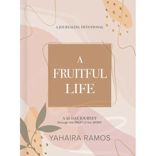 A Fruitful Life Journaling Devotional: A 45-Day Journey Through the Fruit of the Spirit - Hardcover