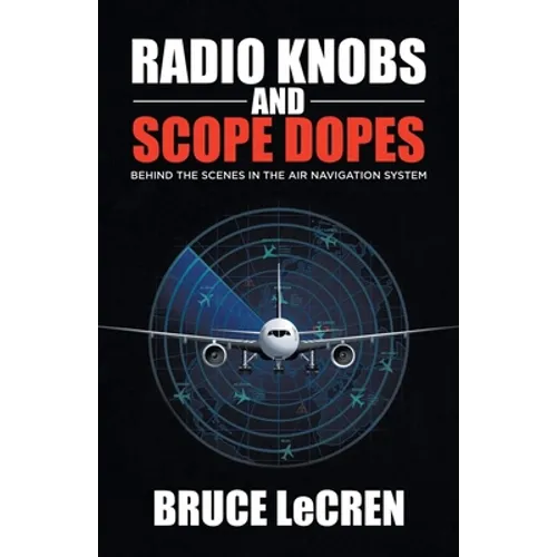 Radio Knobs and Scope Dopes: Behind the Scenes in the Air Navigation System - Paperback