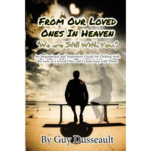 From Our Loved Ones in Heaven - We are Still With You: An Inspirational and Supportive Guide for Dealing with the Loss of a Loved One and Connecting w - Paperback
