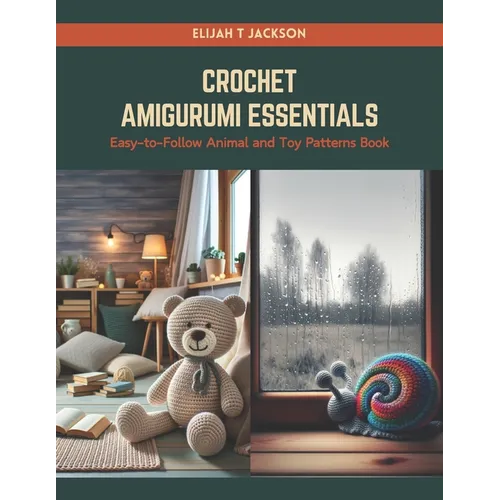 Crochet Amigurumi Essentials: Easy-to-Follow Animal and Toy Patterns Book - Paperback