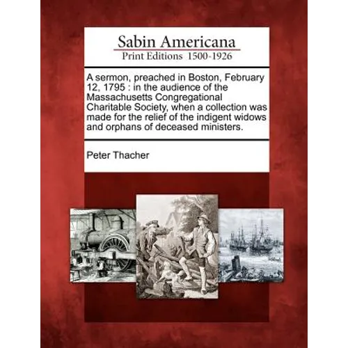 A Sermon, Preached in Boston, February 12, 1795: In the Audience of the Massachusetts Congregational Charitable Society, When a Collection Was Made fo - Paperback