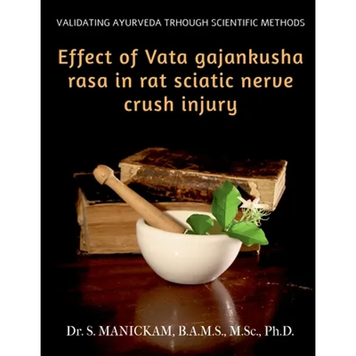 Effect of Vata Gajankusha Rasa in Rat Sciatic Nerve Crush Injury: Validating Ayurveda through Scientific methods - Paperback