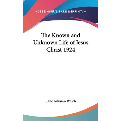 The Known and Unknown Life of Jesus Christ 1924 - Hardcover