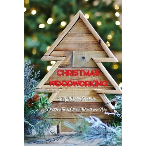 Christmas Woodworking: DIY Wooden Snowflake, Christmas Trees, Wood Wreath and More: Gift for Christmas - Paperback