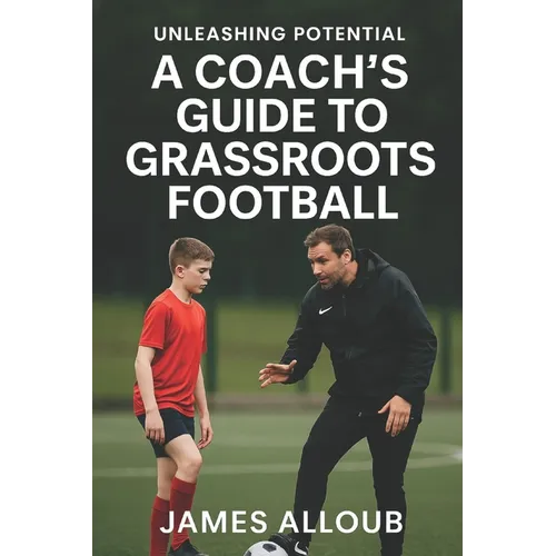 Unleashing Potential: A Coach's guide to Grassroots Football - Paperback