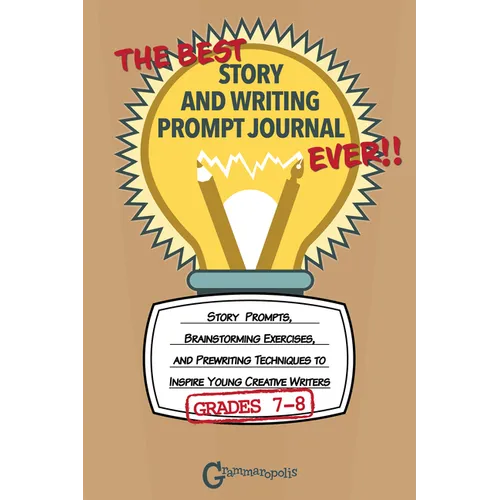 The Best Story and Writing Prompt Journal Ever, Grades 7-8: Story Prompts, Brainstorming Exercises, and Prewriting Techniques to Inspire Young Creativ - Paperback