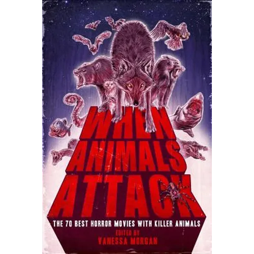 When Animals Attack: The 70 Best Horror Movies with Killer Animals - Paperback