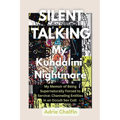SILENT TALKING My Kundalini Nightmare: My Memoir of Being Supernaturally Forced to Service: Channeling Entities in an Occult Sex Cult - Paperback