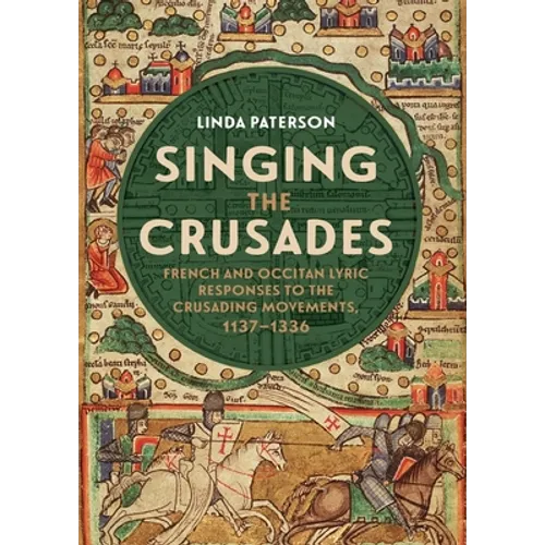Singing the Crusades: French and Occitan Lyric Responses to the Crusading Movements, 1137-1336 - Paperback