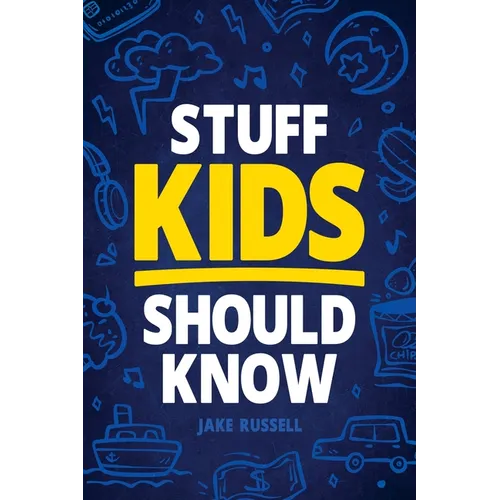 Stuff Kids Should Know: How to Build Confidence, Overcome Challenges, Learn Financial Literacy, Set Goals, Master Resilience, Develop a Positive Minds - Paperback