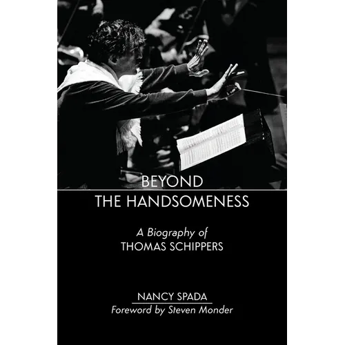 Beyond the Handsomeness: A Biography of Thomas Schippers - Paperback